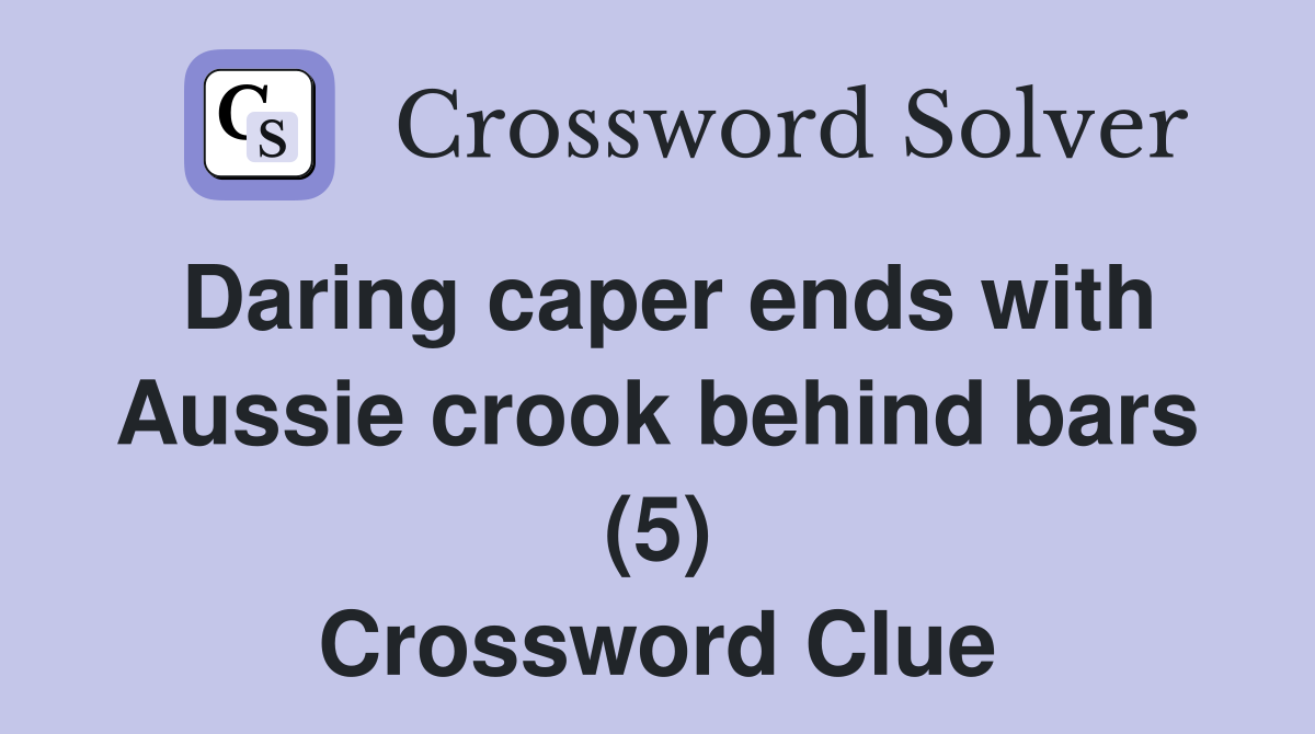 Daring caper ends with Aussie crook behind bars (5) Crossword Clue